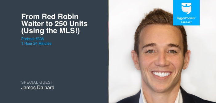 BiggerPockets Podcast 338: From Red Robin Waiter to 250 Units (Using the MLS!) with James Dainard